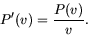 \begin{displaymath}
P^\prime (v) = \frac{P(v)}{v}.
\end{displaymath}