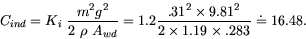 \begin{displaymath}
C_{ind} = K_i \ \frac{m^2 g^2}{2 \ \rho \ A_{wd}}= 1.2 \frac{.31^2 \times
9.81^2}{2 \times 1.19 \times .283 } \doteq 16.48.
\end{displaymath}