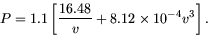 \begin{displaymath}
P = 1.1 \left[ \frac{16.48}{v} + 8.12\times 10^{-4} v^3 \right].
\end{displaymath}