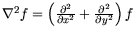 $\nabla^2 f = \left(\frac{\partial^2}{\partial x^2} +
\frac{\partial^2}{\partial y^2}\right) f$