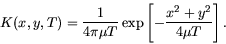 \begin{displaymath}
K(x,y,T) = \frac{1}{4 \pi \mu T} \exp\left[
-\frac{x^2 + y^2}{4 \mu T}
\right].
\end{displaymath}