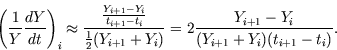 \begin{displaymath}
\left(\frac1Y \frac{dY}{dt} \right)_i \approx
\frac{\frac{...
...1}+Y_i)}
=
2\frac{Y_{i+1}-Y_i}{(Y_{i+1}+Y_i)(t_{i+1}-t_i)} .
\end{displaymath}